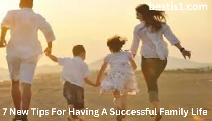 7 New Tips For Having A Successful Family Life