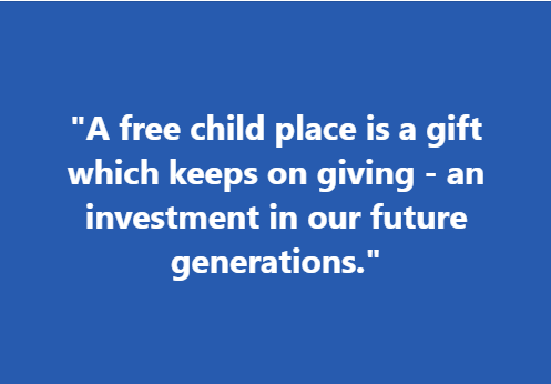 "A free child place is a gift which keeps on giving - an investment in our future generations."