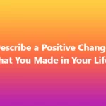 Describe a Positive Change that You Made in Your Life