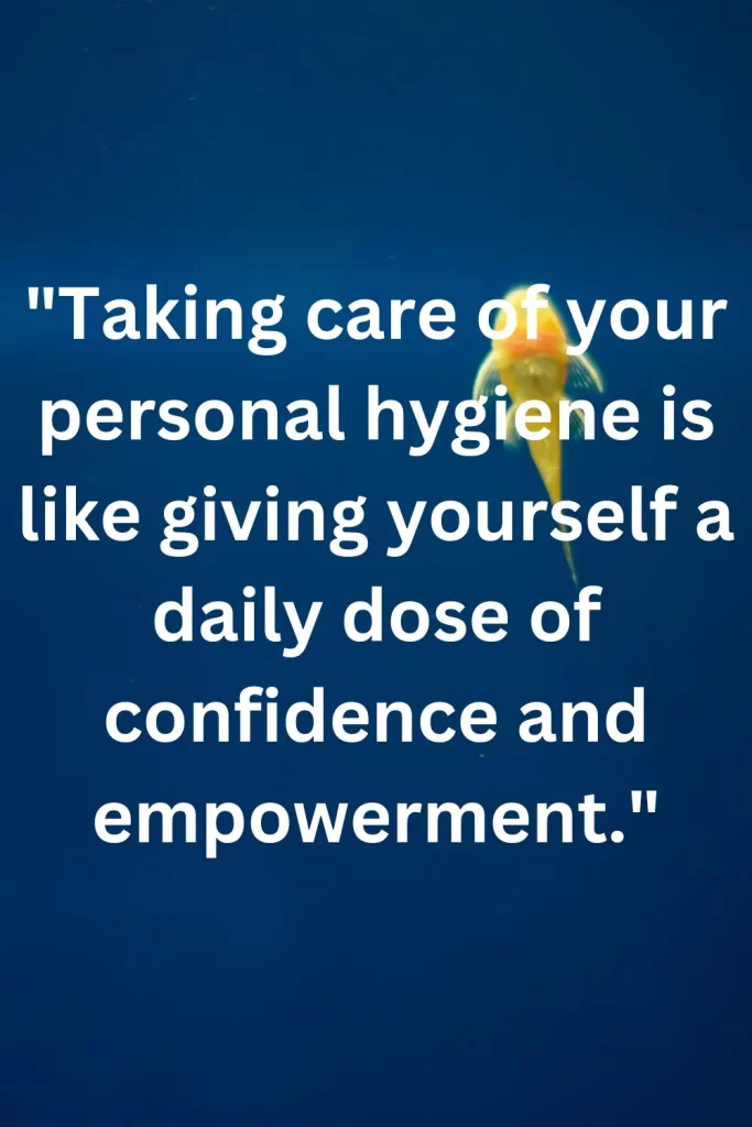 Taking care of your personal hygiene is like giving yourself a daily dose of confidence and empowerment.