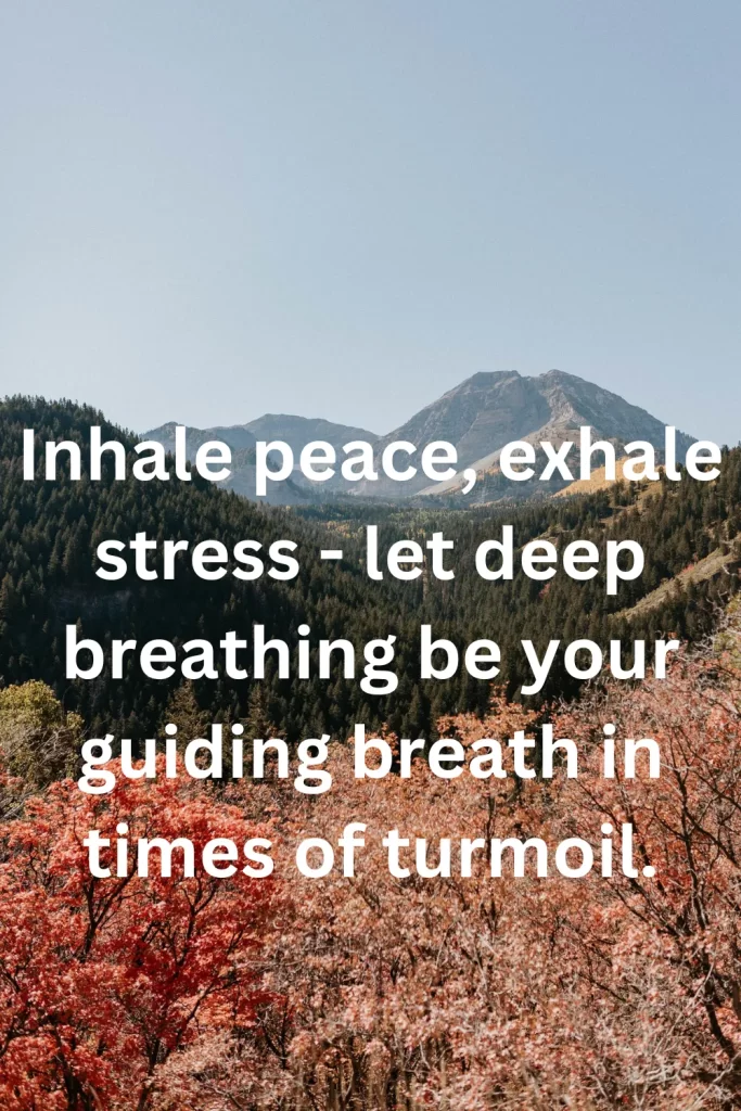 Inhale peace, exhale stress - let deep breathing be your guiding breath in times of turmoil.