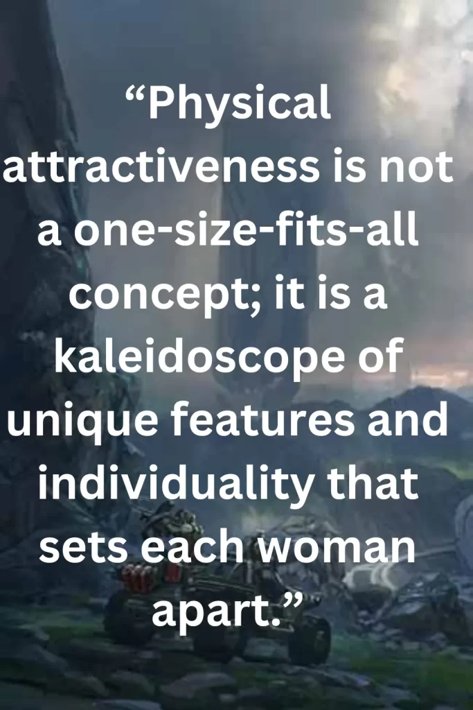 Physical attractiveness is not a one-size-fits-all concept; it is a kaleidoscope of unique features and individuality that sets each woman apart.