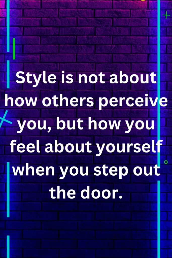 Style is not about how others perceive you, but how you feel about yourself when you step out the door.