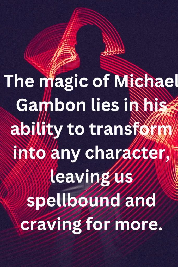 The magic of Michael Gambon lies in his ability to transform into any character, leaving us spellbound and craving for more.