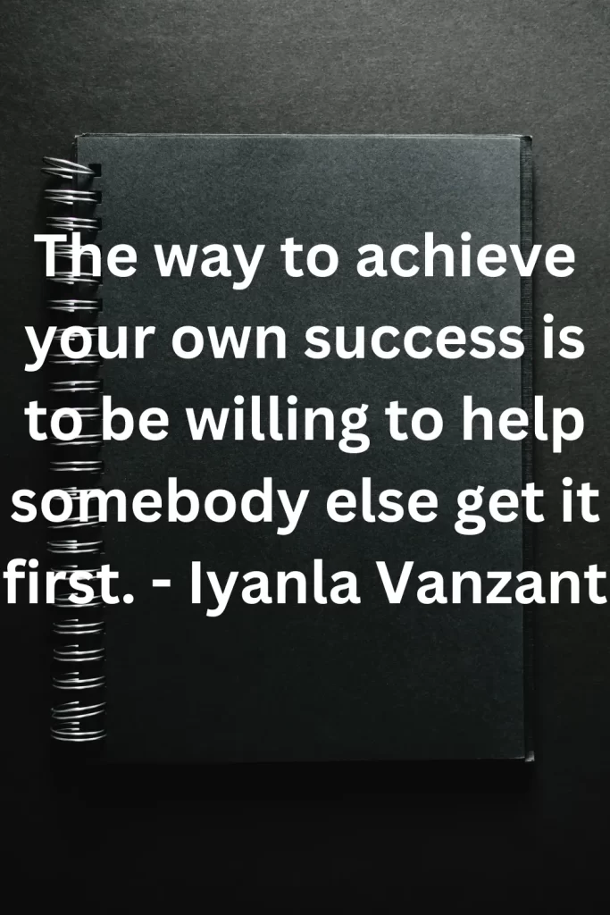 The way to achieve your own success is to be willing to help somebody else get it first. - Iyanla Vanzant