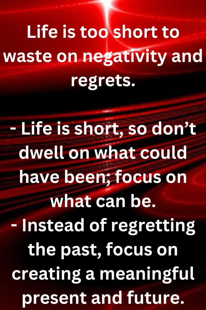 Life is too short to waste on negativity and regrets.