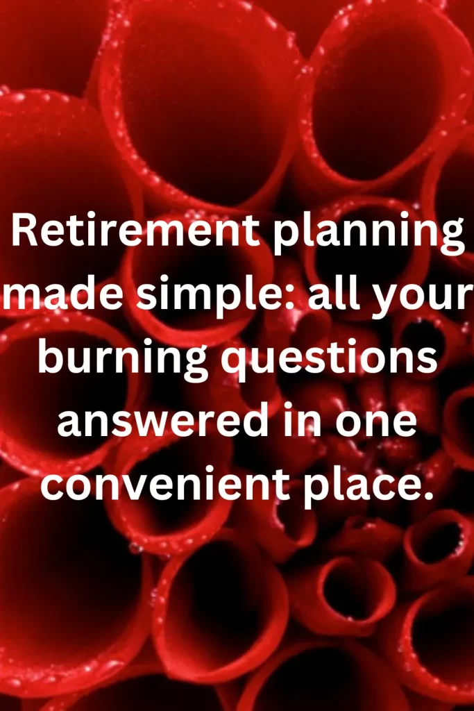 Retirement planning made simple all your burning questions answered in one convenient place.